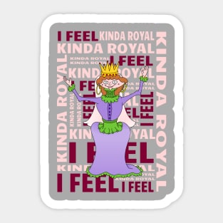 Queen I FEEL KINDA ROYAL Sticker